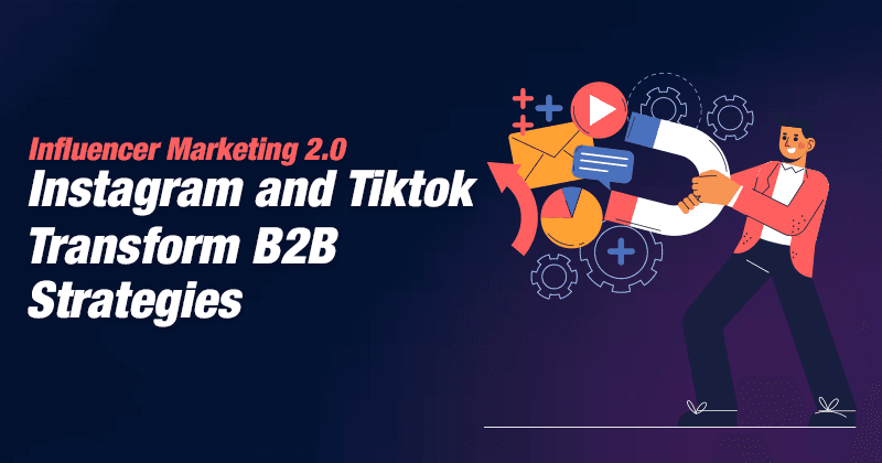 Marketing de influencers 2.0: Instagram y TikTok transforman las estrategias B2B