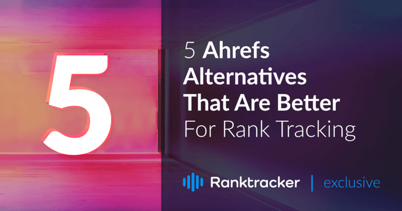 5 Ahrefs Alternativas que são melhores para o Rank Tracking