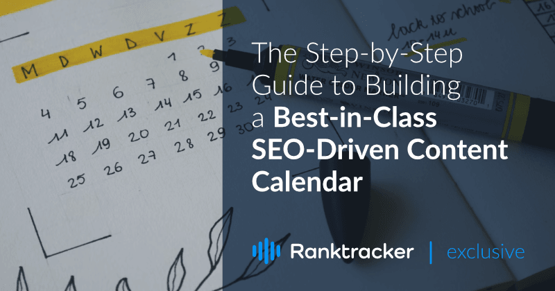 The Step-by-Step Guide to Building a Best-in-Class SEO-Driven Content Calendar